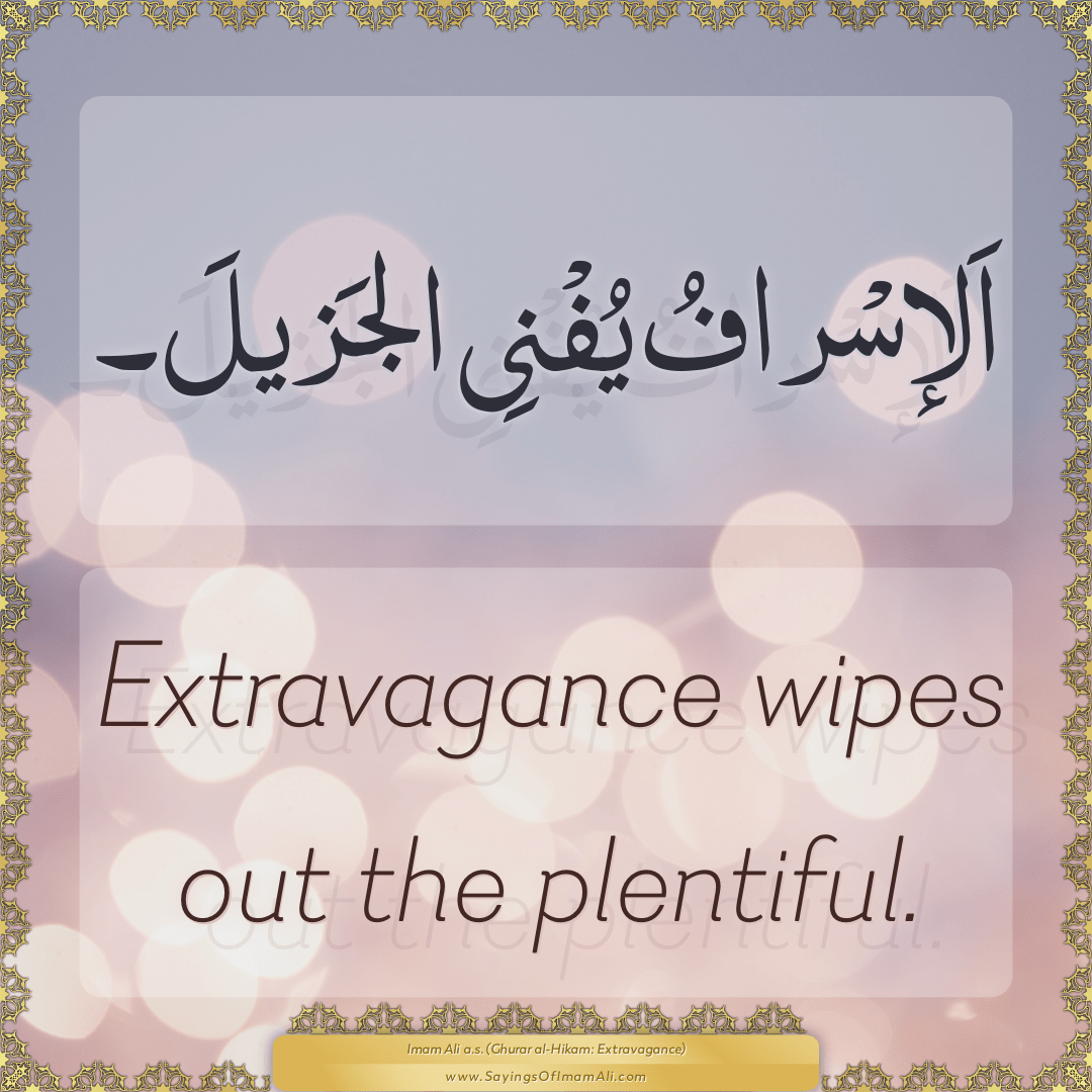 Extravagance wipes out the plentiful.